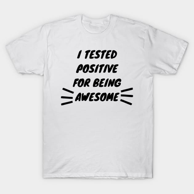 I Tested Positive For Being Awesome Funny T-Shirt by Lasso Print